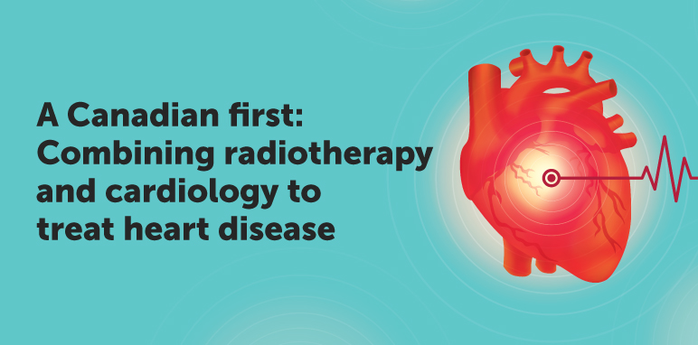 A Canadian first: Combining radiotherapy and cardiology to treat heart disease