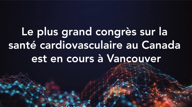 Le plus grand congrès sur la santé cardiovasculaire au Canada est en cours à Vancouver