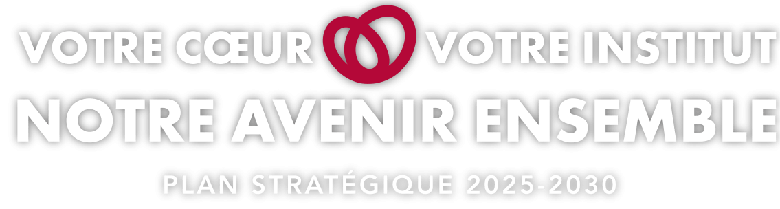 VOTRE CŒUR. VOTRE INSTITUT. NOTRE AVENIR ENSEMBLE. PLAN STRATÉGIQUE 2025-2030